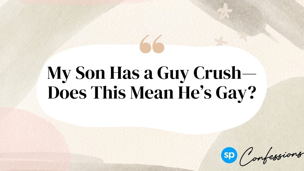SPConfessions: Does a Guy Crush Mean My Son Is Gay?
